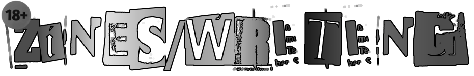 zines and writing. 18+